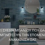 5 σχέδια μπάνιου που θα εμπνεύσουν την επόμενη ανακαίνισή σας